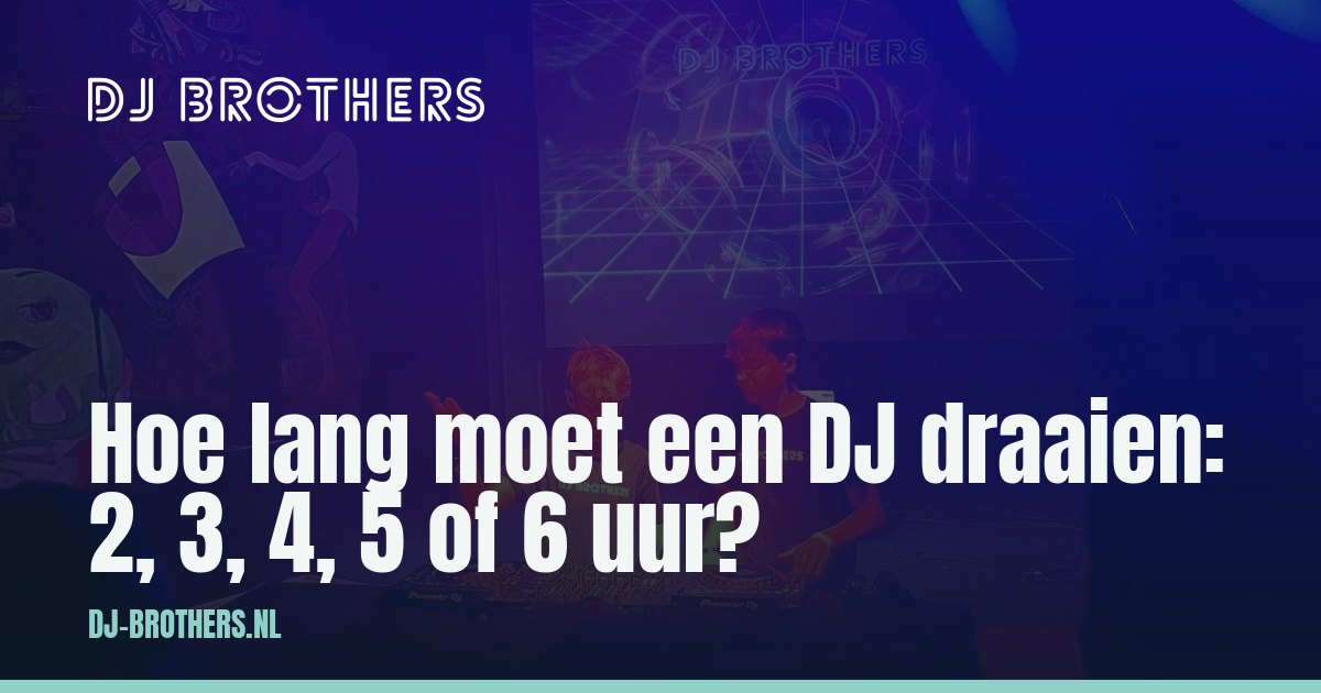 Hoe lang moet een DJ draaien: 2, 3, 4, 5 of 6 uur?